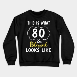 This Is What 80 Years And Blessed Looks Like Happy Birthday You Me Papa Nana Dad Mom Crewneck Sweatshirt